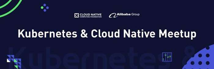 联合 CNCF 共同出品：Kubernetes & Cloud Native Meetup 深圳站开放预约啦！