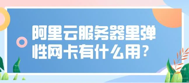 阿里云服务器里弹性网卡有什么用？