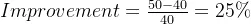Improvement = \frac{50-40}{40} =25\%