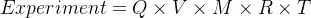 Experiment = Q \times V \times M \times R \times T