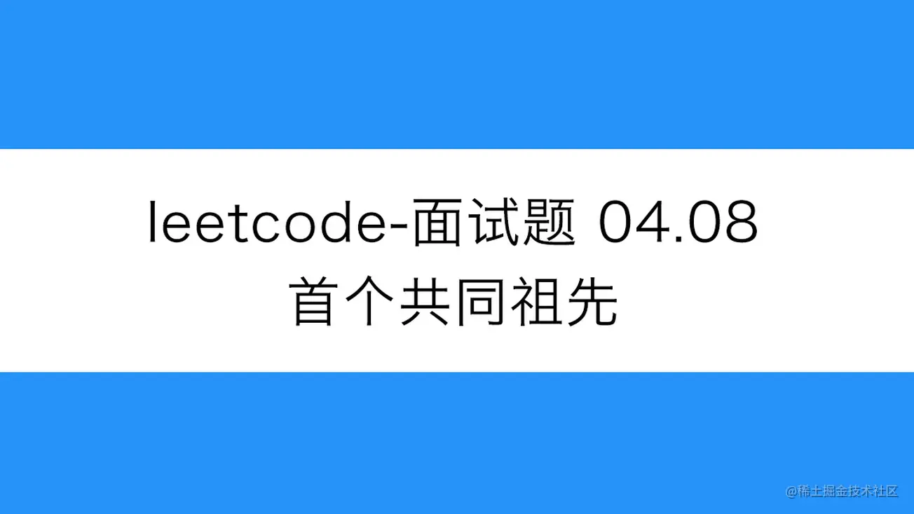 [路飞]_leetcode-面试题 04.08-首个共同祖先