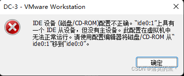 解决：IDE 设备 (磁盘/CD-ROM)配置不正确。“ide0:1”上具有一个 IDE 从设备，但没有主设备。此配置在虚拟机中无法正常运行。请使用配置编辑器将磁盘/CD-ROM 从“ide0:1”移
