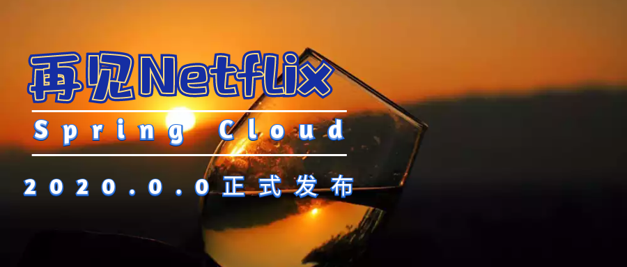 Spring Cloud 2020.0.0正式发布，再见了Netflix