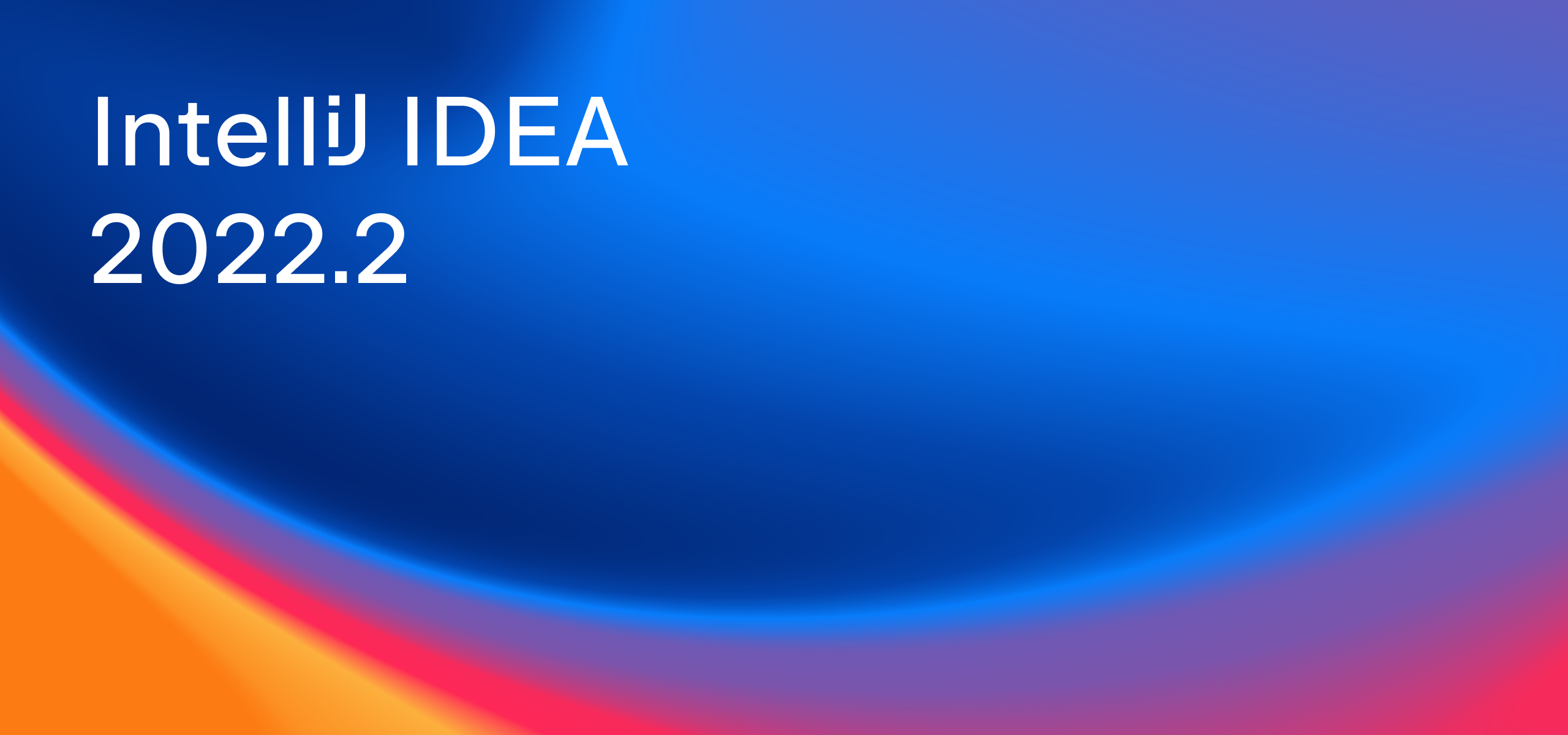 IntelliJ IDEA 2022.2正式发布，支持Spring Boot 3和Spring 6
