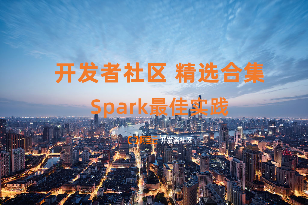 开发者社区精选直播合集 | Spark最佳实践 