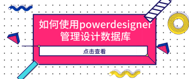 如何使用powerdesigner管理设计数据库