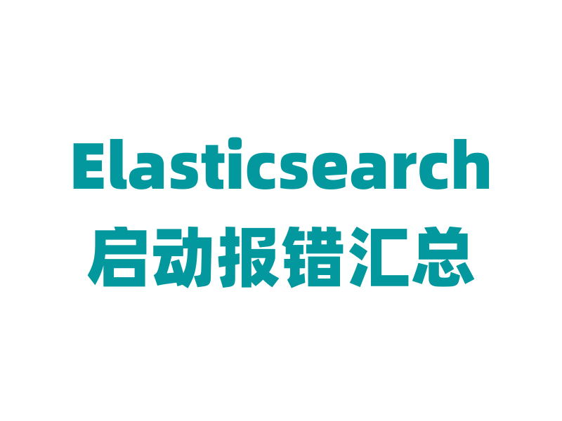 ElasticSearch启动报错汇总，ERROR: [2] bootstrap checks failed