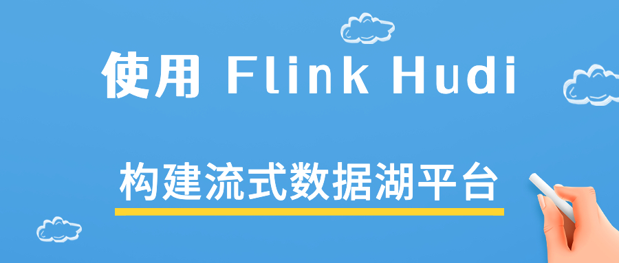 使用 Flink Hudi 构建流式数据湖平台