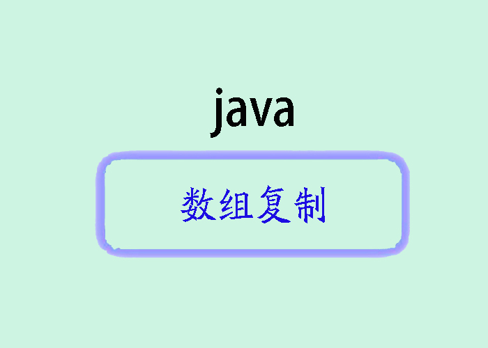深入解析Java中的数组复制：System.arraycopy、Arrays.copyOf和Arrays.copyOfRange
