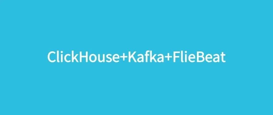 替代ELK：ClickHouse+Kafka+FlieBeat才是最绝的