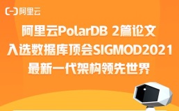 阿里云PolarDB两篇论文入选数据库顶会SIGMOD2021  最新一代架构领先世界