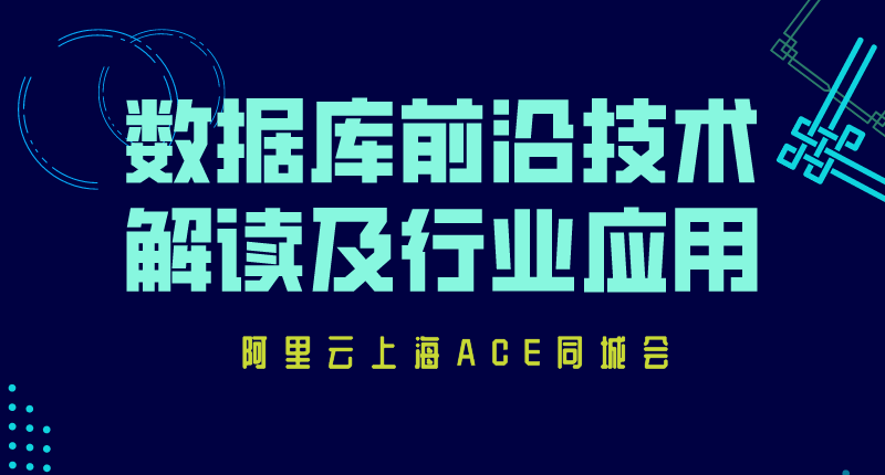 阿里云上海ACE同城会 | 数据库前沿技术解读及行业应用