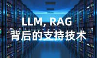 LLM, RAG 背后的支持技术