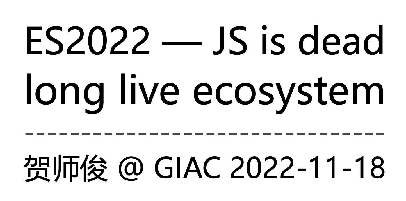 GIAC-2022sh 学习笔记 | 开放原子开源基金会-贺师俊-ES2022 — JS is dead, long live ecosystem
