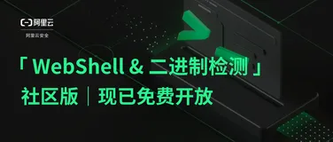  WebShell&二进制病毒大杀器 ｜阿里云恶意文件检测社区版免费开放