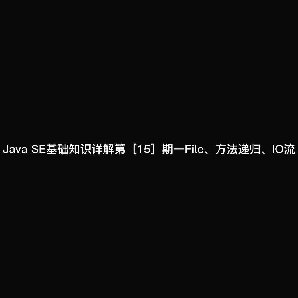 Java SE基础知识详解第[15]期—File、方法递归、IO流