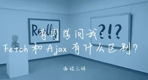 有同学问我：Fetch 和 Ajax 有什么区别？