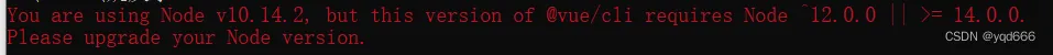 You are using Node v10.14.2, but this version of @vue/cli requires Node ^12.0.0 || ＞= 14.0.0