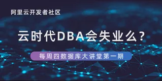 数据库大讲堂·第一期 云时代DBA会失业么？——《云时代的DBA职业规划&数据库上云新玩法》