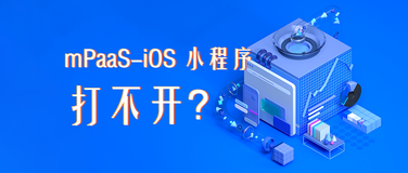 排查指南 | 关于 mPaaS-iOS 小程序打不开问题的解决方案