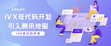 【云原生】 iVX 低代码开发 引入腾讯地图并在线预览