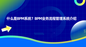 什么是BPM系统？BPM流程管理系统介绍