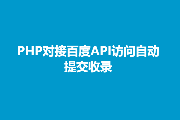 PHP对接百度API访问自动提交收录SEO