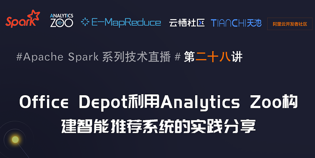 3月26日Spark社区技术直播【Office Depot利用Analytics Zoo构建智能推荐系统的实践分享  】
