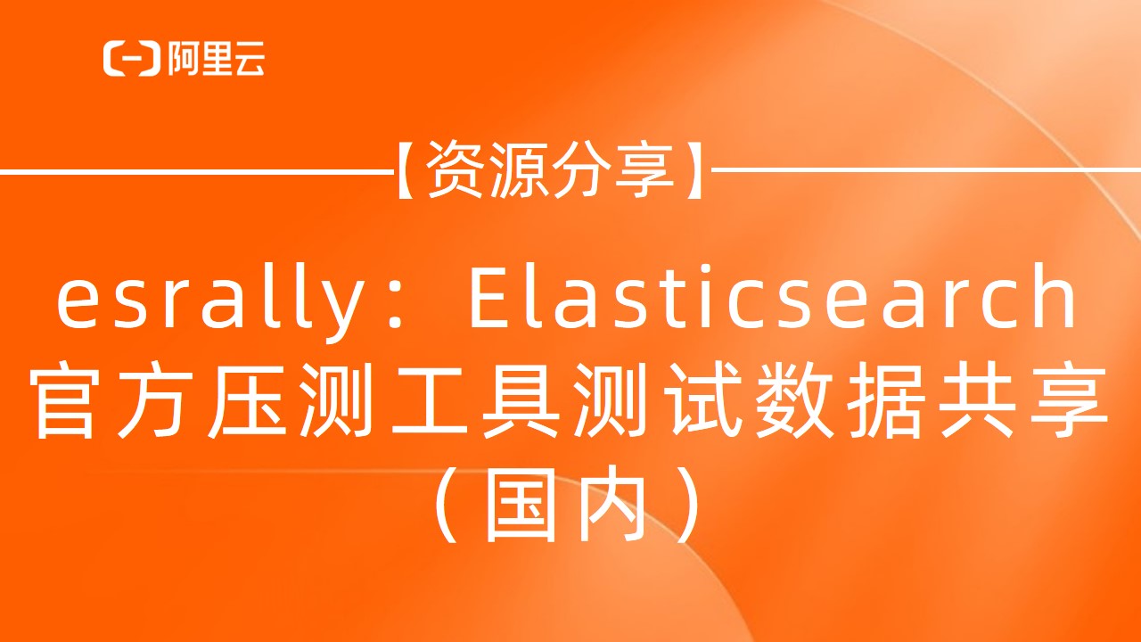 【资源分享】esrally：Elasticsearch 官方压测工具测试数据共享（国内）