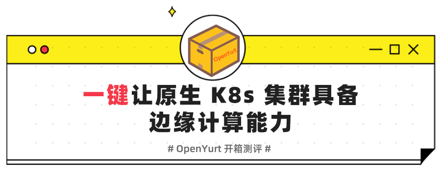 OpenYurt 开箱测评 | 一键让原生 K8s 集群具备边缘计算能力