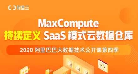 【干货整理】MaxCompute 持续定义 SaaS 模式云数据仓库 — 2020阿里巴巴大数据技术公开课第四季