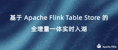 基于 Apache Flink Table Store 的全增量一体实时入湖