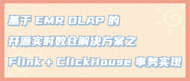 基于 EMR OLAP 的开源实时数仓解决方案之 Flink + ClickHouse 事务实现