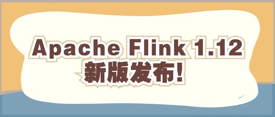 官宣 | Apache Flink 1.12.0 正式发布，流批一体真正统一运行！