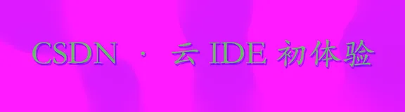 【产品新体验】- CSDN云IDE初体验