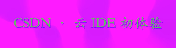 【产品新体验】- CSDN云IDE初体验
