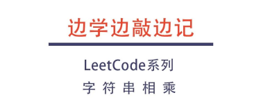 【边学边敲边记】LeetCode011:字符串相乘