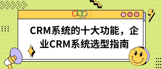 精准选型！企业CRM系统选型指南携手十大功能解析