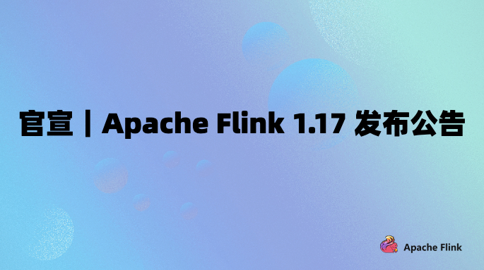 官宣｜Apache Flink 1.17 发布公告 