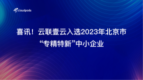 喜讯！云联壹云入选2023年北京市“专精特新”中小企业