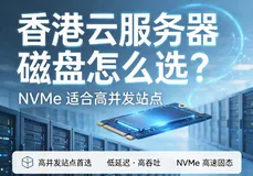 香港云服务器磁盘怎么选？NVMe 适合高并发站点