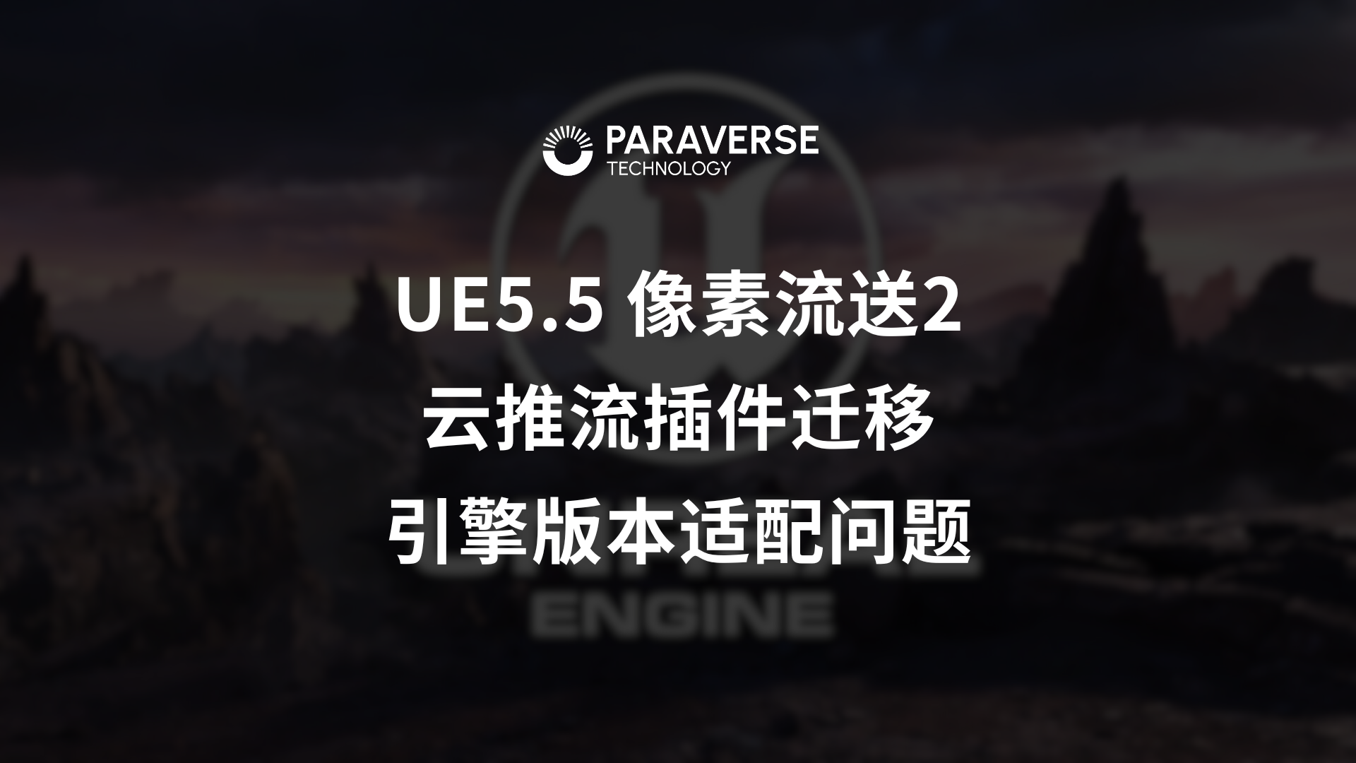 实时云渲染解决像素流2更新带来的UE引擎版本适配及云推流插件迁移问题