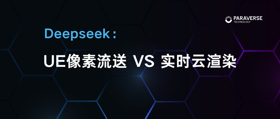 Deepseek解读 | UE像素流送与实时云渲染技术的差别