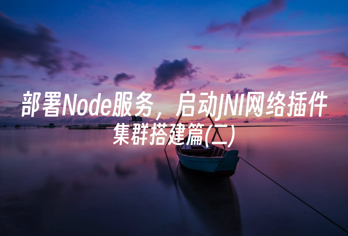 Kubernetes学习-集群搭建篇(二) 部署Node服务，启动JNI网络插件