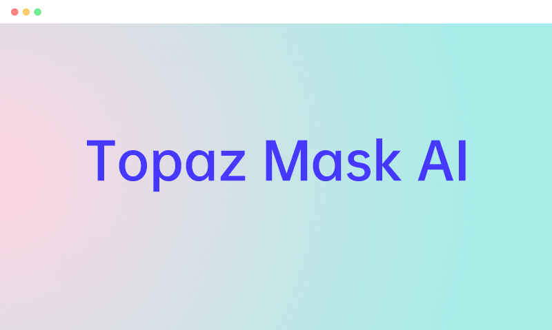 Topaz Mask AI: 基于人工智能的AI抠图照片编辑软件
