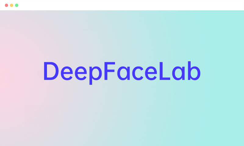 DeepFaceLab: 免费开源AI换脸deepfake模型工具软件