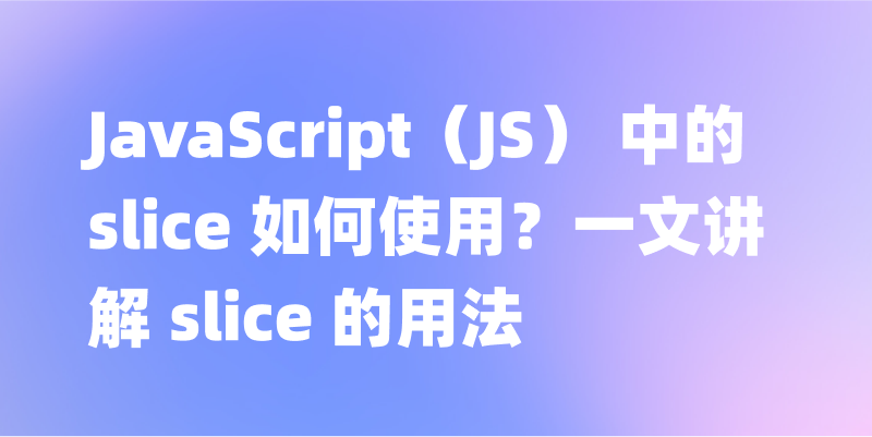 深入理解 JavaScript 中的 slice 方法