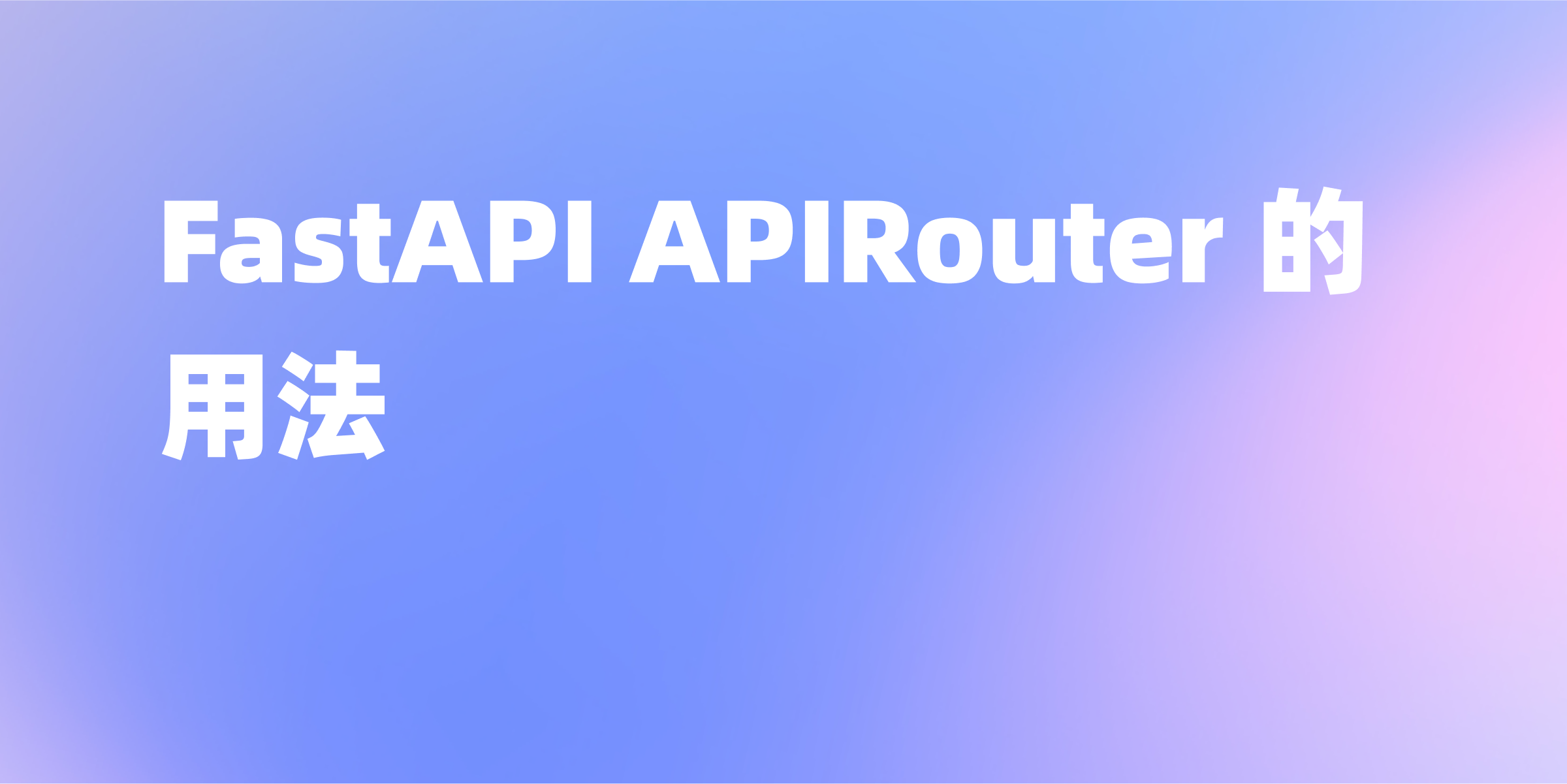 最佳实践：通过 FastAPI APIRouter 提升开发效率