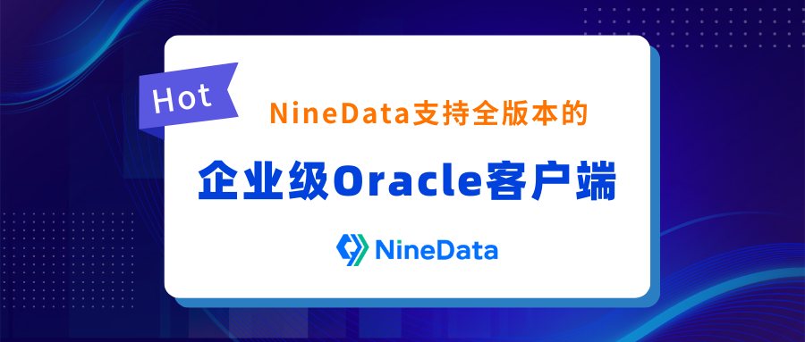 NineData支持全版本的企业级Oracle客户端，现已发布！