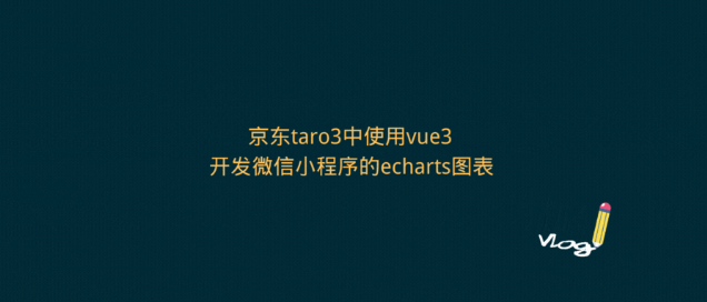 京东最新版taro3.5.4中使用vue3开发微信小程序的echarts图表